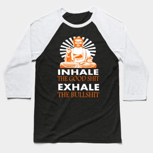 inhale the good shit - exhale the bullshit Baseball T-Shirt